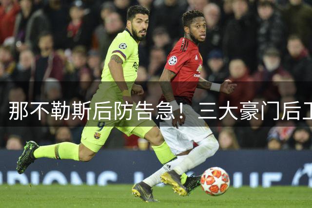 那不勒斯后防告急！三大豪门后卫成补强首选 转会市场暗流涌动
